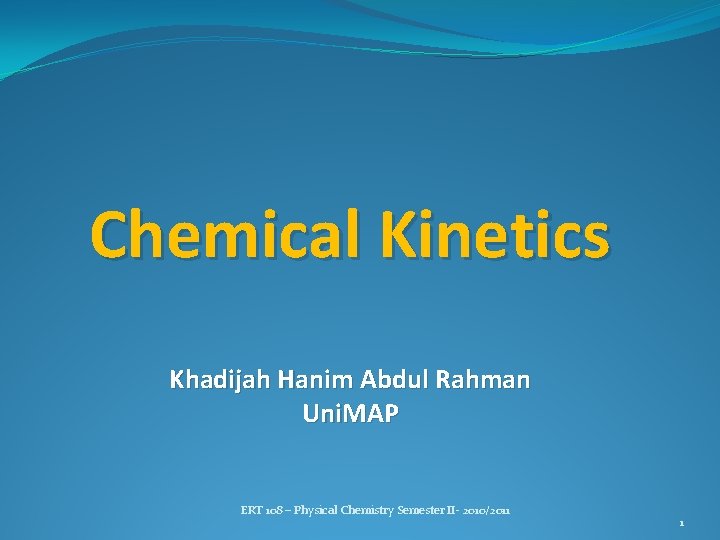 Chemical Kinetics Khadijah Hanim Abdul Rahman Uni. MAP ERT 108 – Physical Chemistry Semester