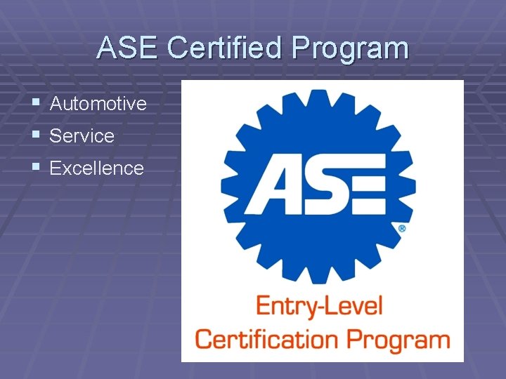 ASE Certified Program § Automotive § Service § Excellence 