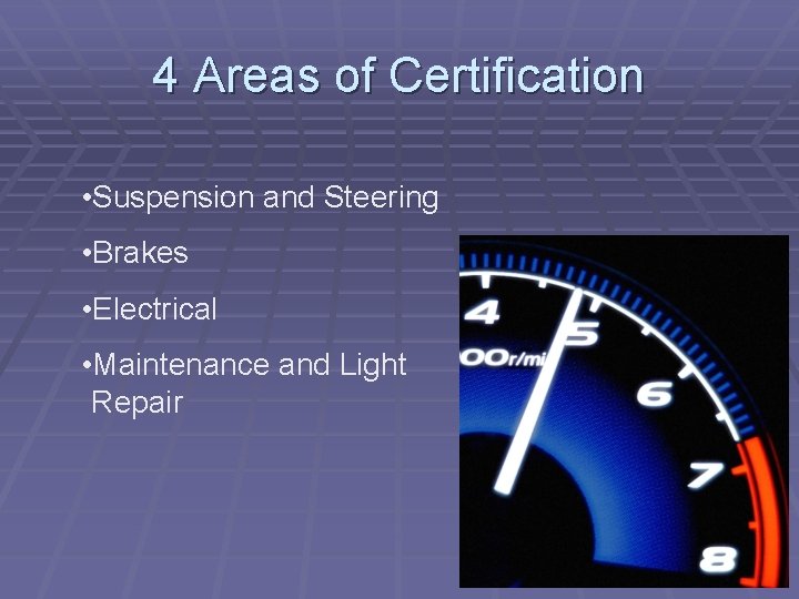4 Areas of Certification • Suspension and Steering • Brakes • Electrical • Maintenance