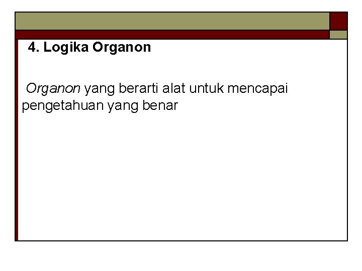 4. Logika Organon yang berarti alat untuk mencapai pengetahuan yang benar 