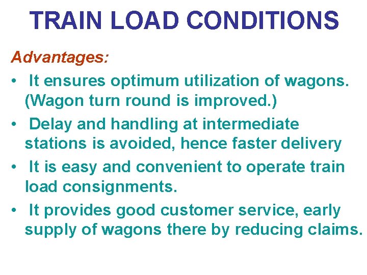 TRAIN LOAD CONDITIONS Advantages: • It ensures optimum utilization of wagons. (Wagon turn round