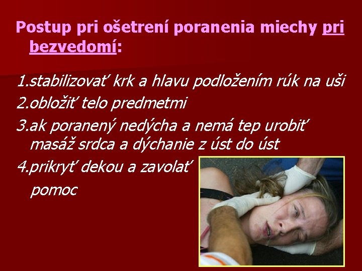 Postup pri ošetrení poranenia miechy pri bezvedomí: 1. stabilizovať krk a hlavu podložením rúk