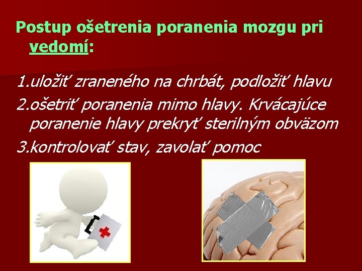 Postup ošetrenia poranenia mozgu pri vedomí: 1. uložiť zraneného na chrbát, podložiť hlavu 2.