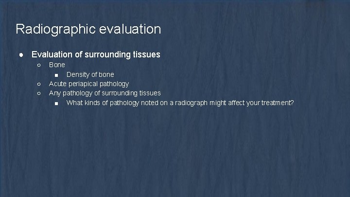 Radiographic evaluation ● Evaluation of surrounding tissues ○ ○ ○ Bone ■ Density of