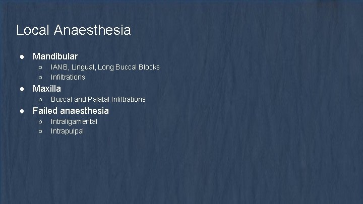 Local Anaesthesia ● Mandibular ○ ○ IANB, Lingual, Long Buccal Blocks Infiltrations ● Maxilla