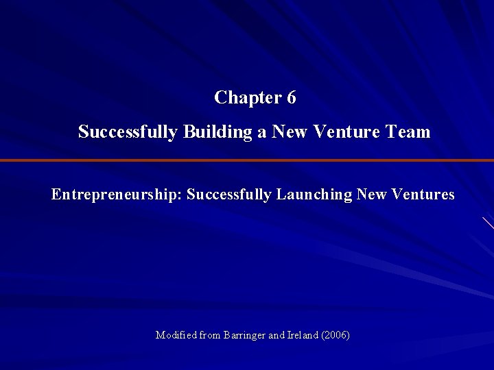 Chapter 6 Successfully Building a New Venture Team Entrepreneurship: Successfully Launching New Ventures Modified