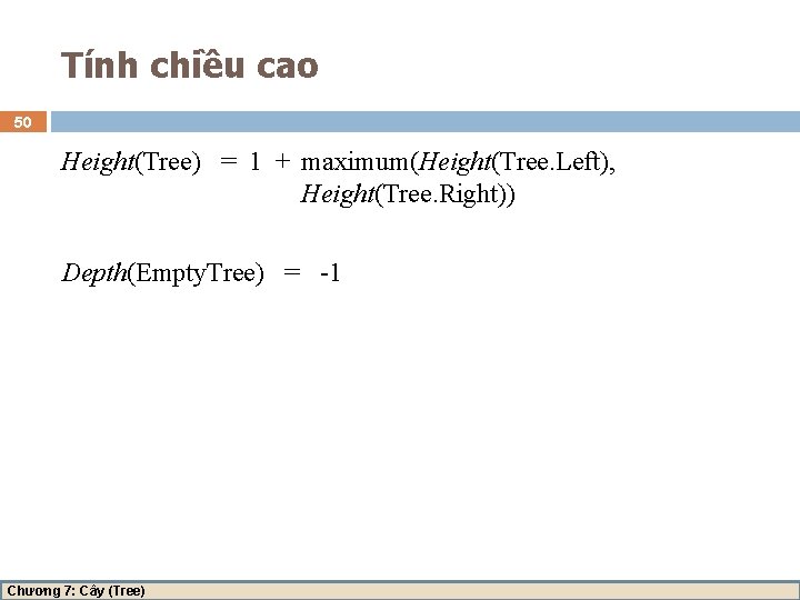 Tính chiều cao 50 Height(Tree) = 1 + maximum(Height(Tree. Left), Height(Tree. Right)) Depth(Empty. Tree)