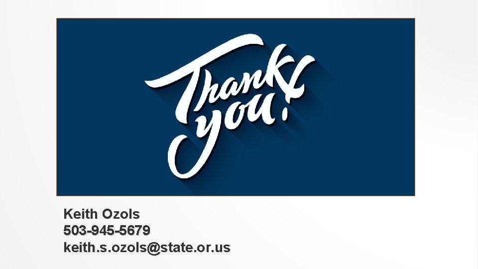 Keith Ozols 503 -945 -5679 keith. s. ozols@state. or. us 