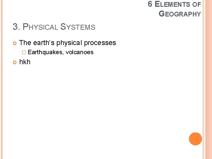 6 ELEMENTS OF GEOGRAPHY 3. PHYSICAL SYSTEMS The earth’s physical processes � Earthquakes, hkh