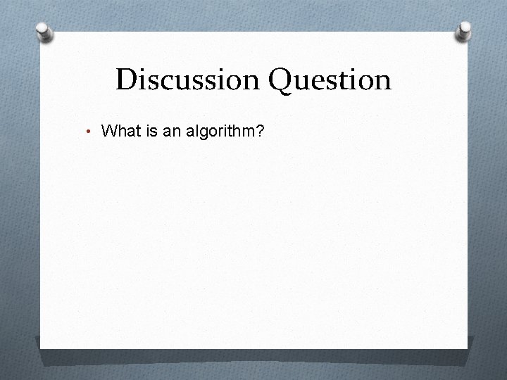 Discussion Question • What is an algorithm? 