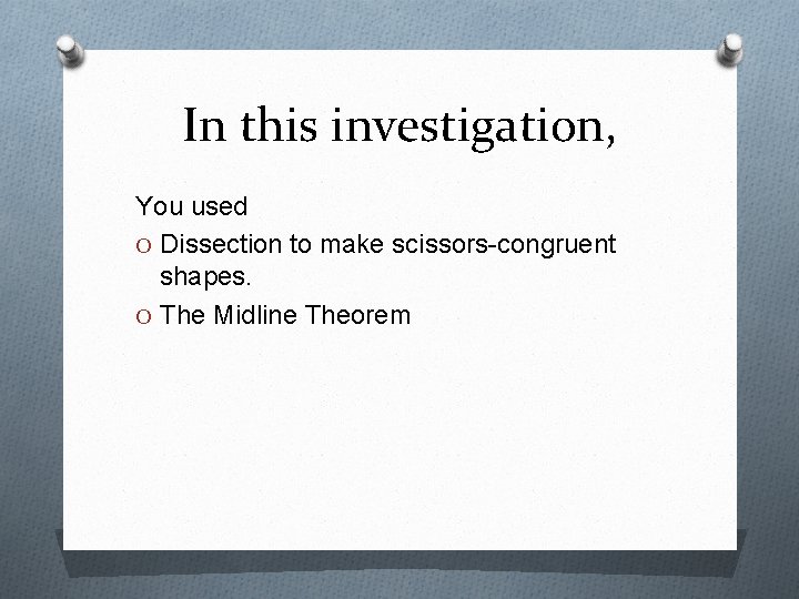 In this investigation, You used O Dissection to make scissors-congruent shapes. O The Midline