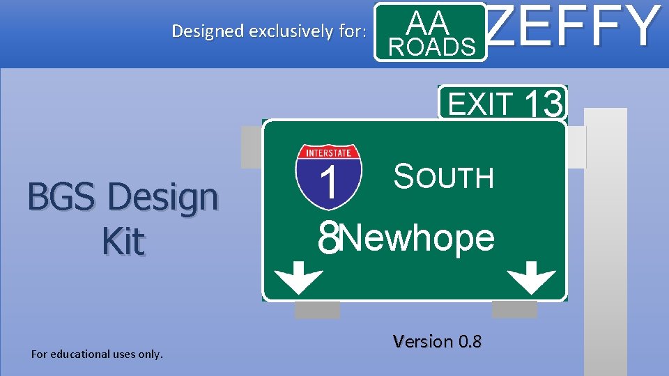 Designed exclusively for: AA ROADS ZEFFY EXIT 13 BGS Design Kit For educational uses