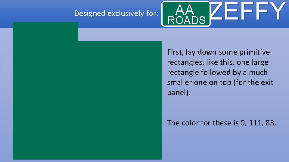 Designed exclusively for: AA ROADS ZEFFY First, lay down some primitive rectangles, like this,