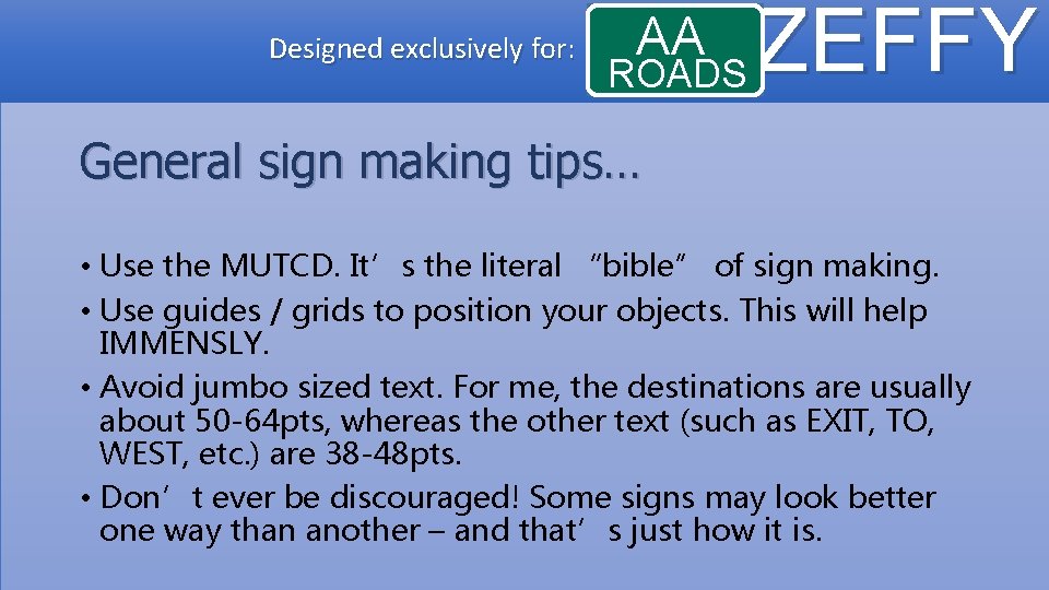 Designed exclusively for: AA ROADS ZEFFY General sign making tips… • Use the MUTCD.