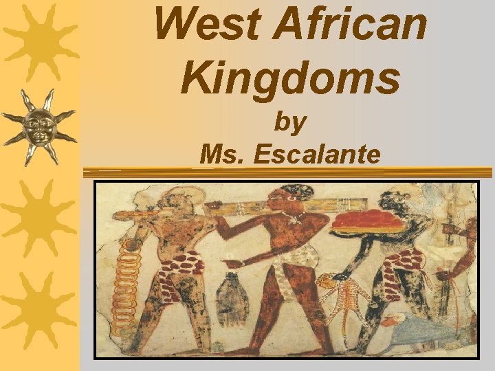 West African Kingdoms by Ms. Escalante 