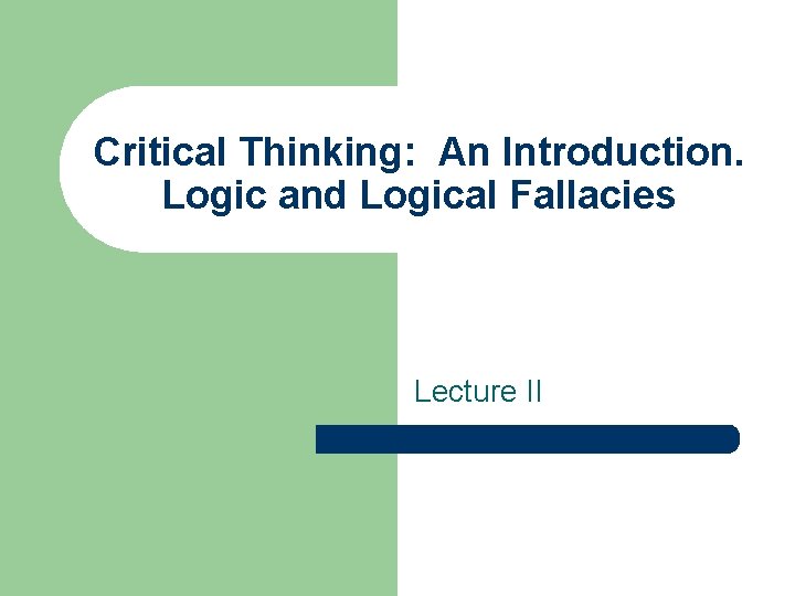 Critical Thinking: An Introduction. Logic and Logical Fallacies Lecture II 