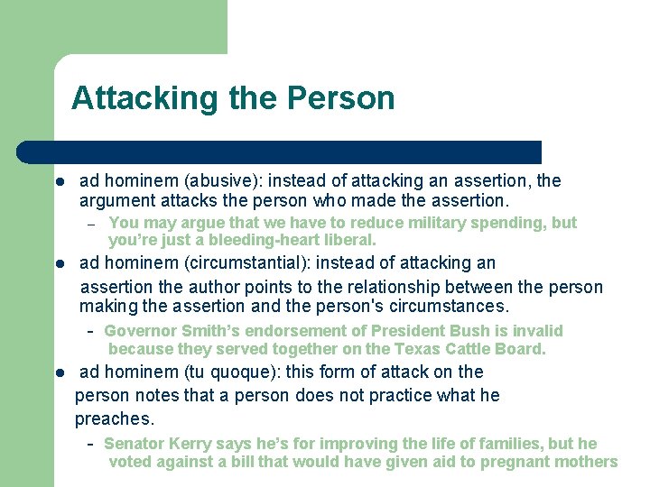 Attacking the Person l ad hominem (abusive): instead of attacking an assertion, the argument
