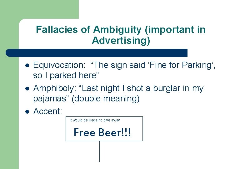 Fallacies of Ambiguity (important in Advertising) l l l Equivocation: “The sign said ‘Fine