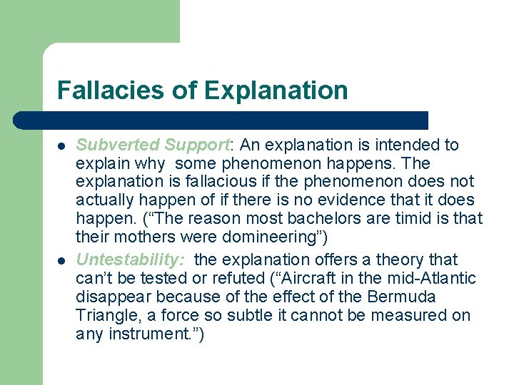 Fallacies of Explanation l l Subverted Support: An explanation is intended to explain why