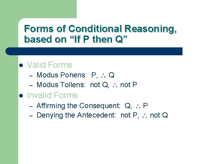 Forms of Conditional Reasoning, based on “If P then Q” l Valid Forms –