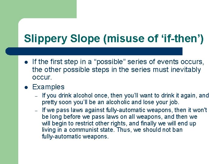 Slippery Slope (misuse of ‘if-then’) l l If the first step in a “possible”