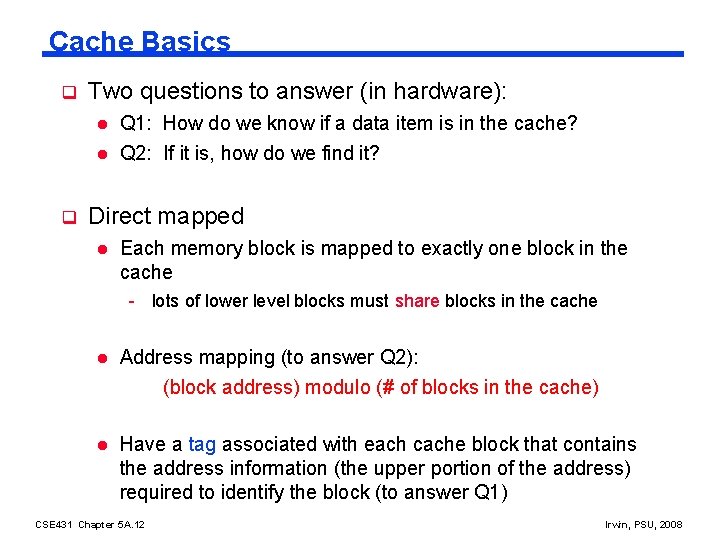 Cache Basics q Two questions to answer (in hardware): l l q Q 1: