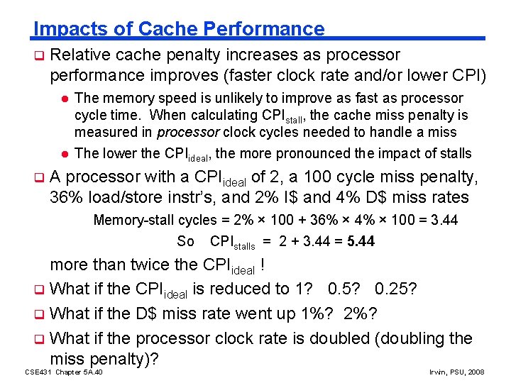 Impacts of Cache Performance q Relative cache penalty increases as processor performance improves (faster