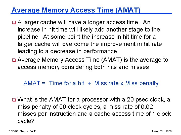 Average Memory Access Time (AMAT) A larger cache will have a longer access time.