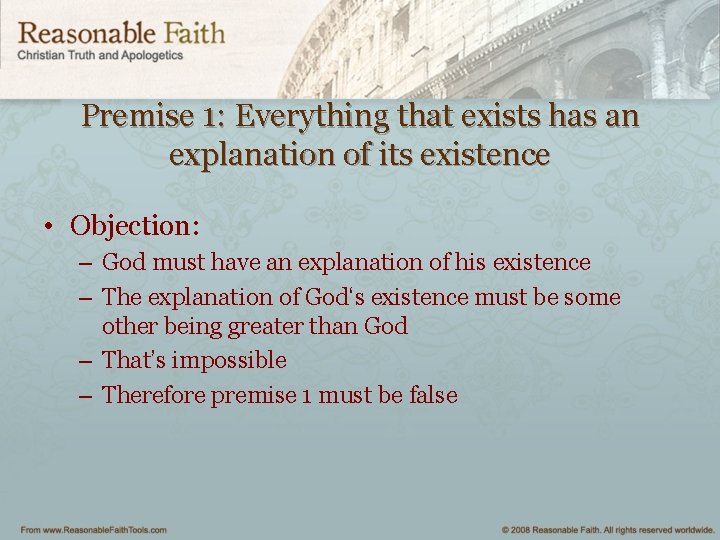 Premise 1: Everything that exists has an explanation of its existence • Objection: –
