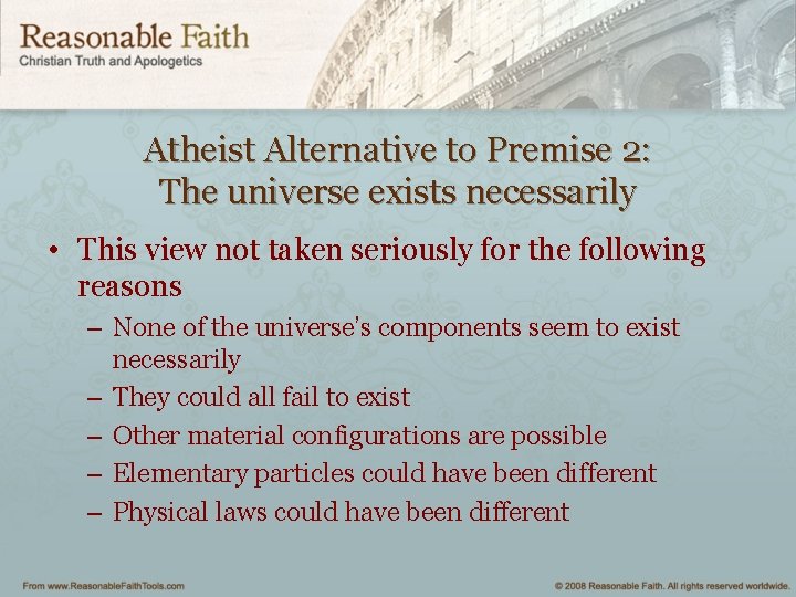 Atheist Alternative to Premise 2: The universe exists necessarily • This view not taken