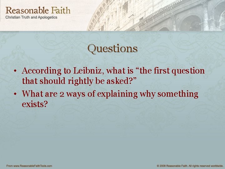 Questions • According to Leibniz, what is “the first question that should rightly be