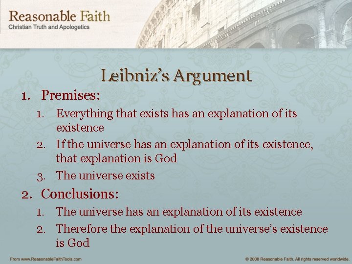 Leibniz’s Argument 1. Premises: 1. Everything that exists has an explanation of its existence