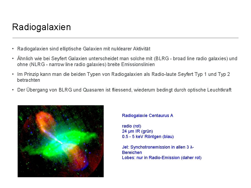 Radiogalaxien • Radiogalaxien sind elliptische Galaxien mit nuklearer Aktivität • Ähnlich wie bei Seyfert