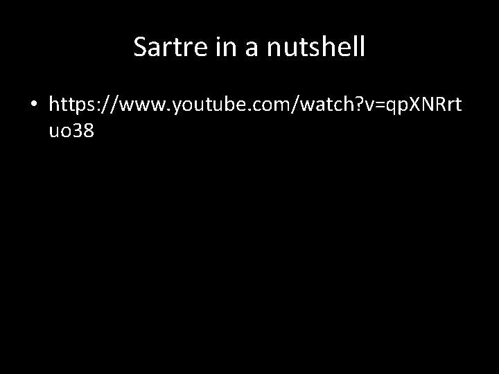 Sartre in a nutshell • https: //www. youtube. com/watch? v=qp. XNRrt uo 38 