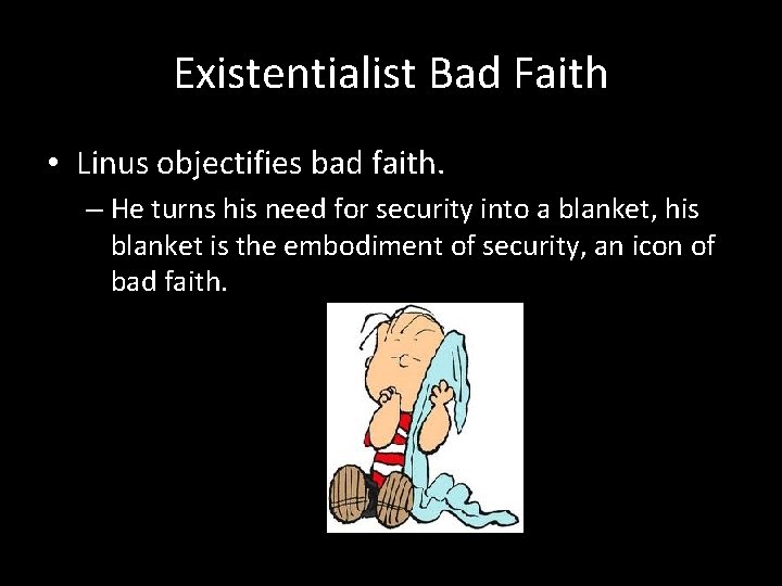 Existentialist Bad Faith • Linus objectifies bad faith. – He turns his need for