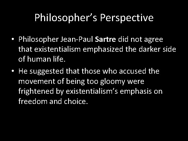 Philosopher’s Perspective • Philosopher Jean-Paul Sartre did not agree that existentialism emphasized the darker