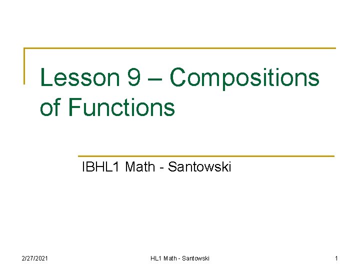 Lesson 9 – Compositions of Functions IBHL 1 Math - Santowski 2/27/2021 HL 1