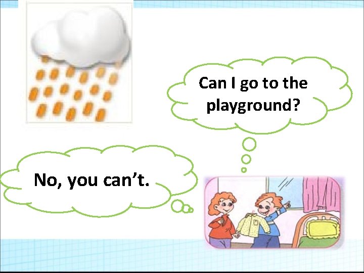 Can I go to the playground? No, you can’t. 
