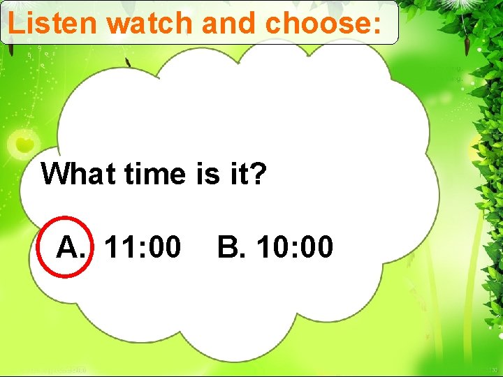 Listen watch and choose: What time is it? A. 11: 00 B. 10: 00