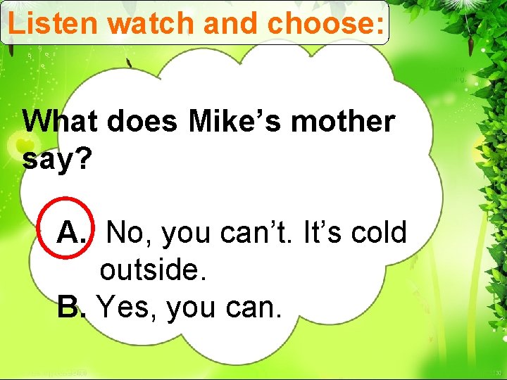 Listen watch and choose: What does Mike’s mother say? A. No, you can’t. It’s