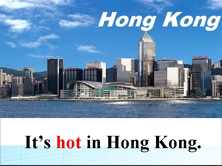 Hong Kong It’s hot in Hong Kong. 