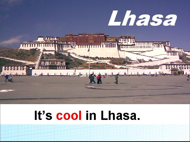 Lhasa It’s cool in Lhasa. 