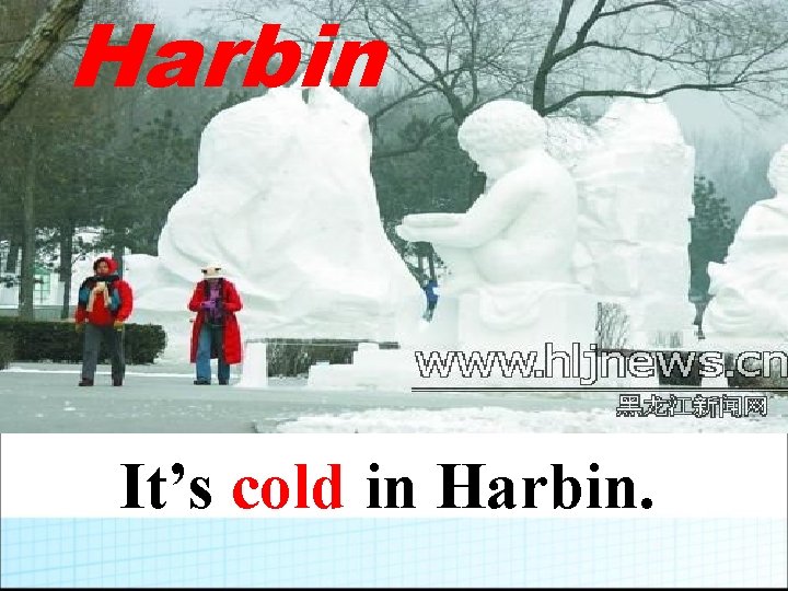 Harbin It’s cold in Harbin. 