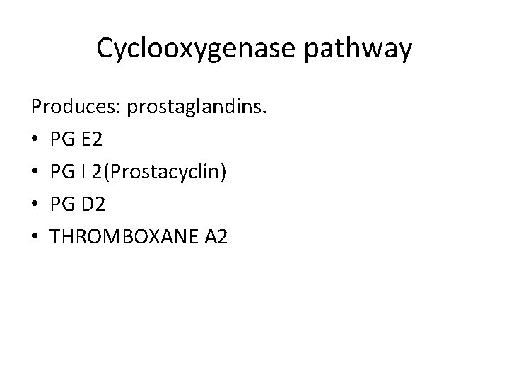 Cyclooxygenase pathway Produces: prostaglandins. • PG E 2 • PG I 2(Prostacyclin) • PG