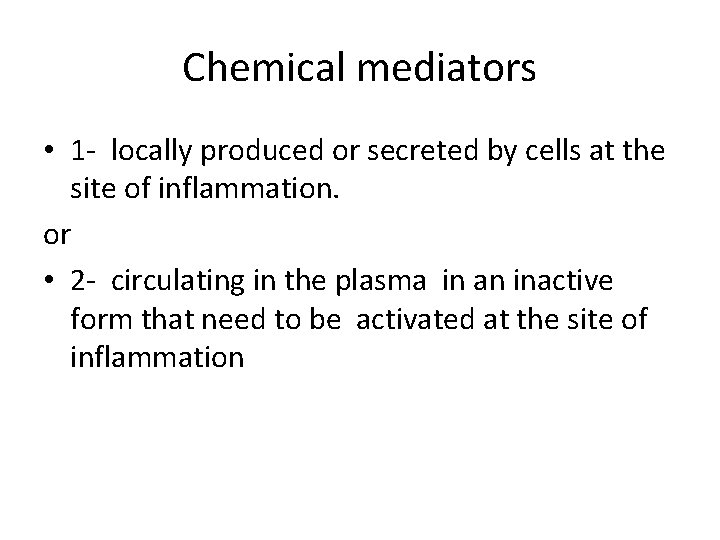 Chemical mediators • 1 - locally produced or secreted by cells at the site Chemical mediators • 1 - locally produced or secreted by cells at the site