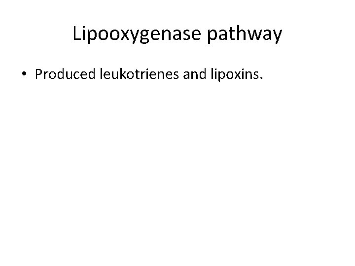 Lipooxygenase pathway • Produced leukotrienes and lipoxins. 