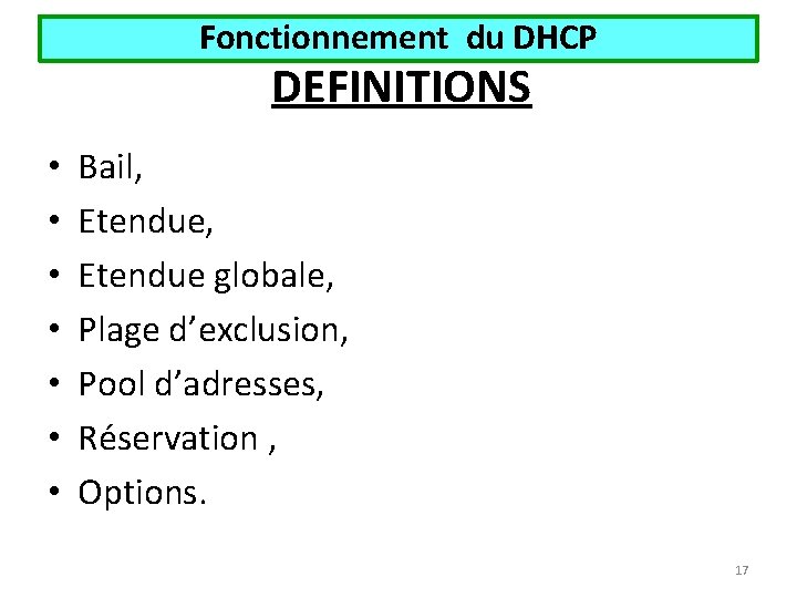 Fonctionnement du DHCP DEFINITIONS • • Bail, Etendue, Etendue globale, Plage d’exclusion, Pool d’adresses,