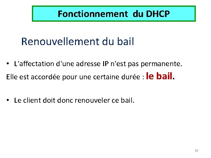 Fonctionnement du DHCP Renouvellement du bail • L'affectation d'une adresse IP n'est pas permanente.