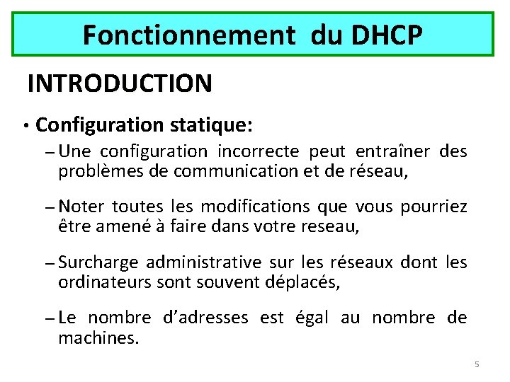 Fonctionnement du DHCP INTRODUCTION • Configuration statique: – Une configuration incorrecte peut entraîner des