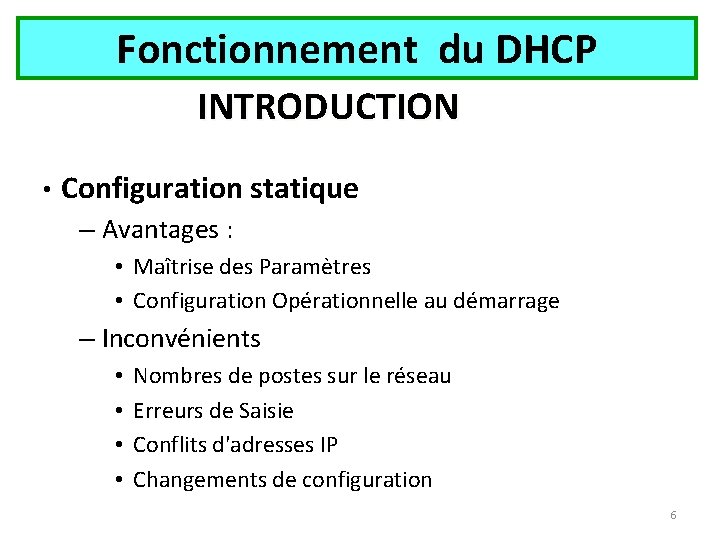 Fonctionnement du DHCP INTRODUCTION • Configuration statique – Avantages : • Maîtrise des Paramètres